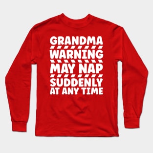 Grandma warning may nap suddenly at any time Long Sleeve T-Shirt